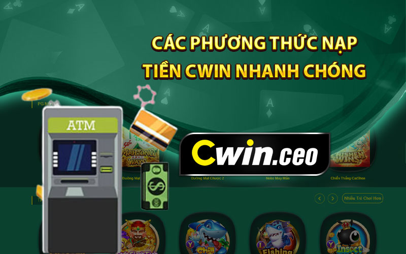 Các Phương Thức Nạp Tiền Cwin Nhanh Chóng 