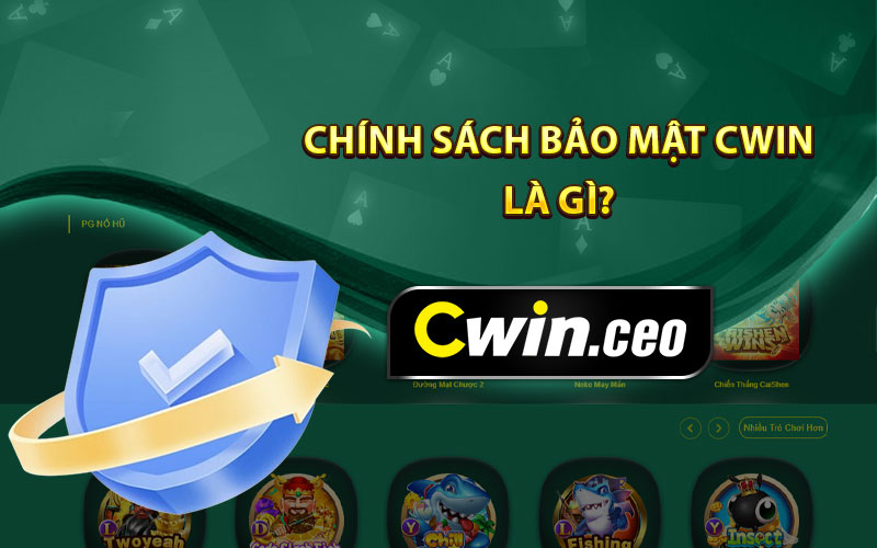 Chính sách bảo mật Cwin là gì?