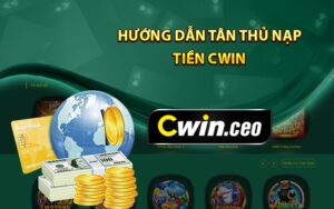 Hướng Dẫn Tân Thủ Nạp Tiền Cwin