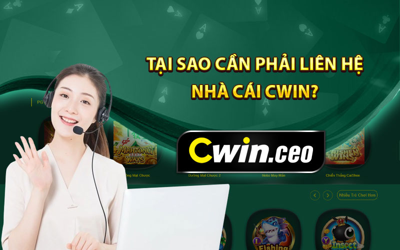 Tại sao cần phải liên hệ nhà cái Cwin?